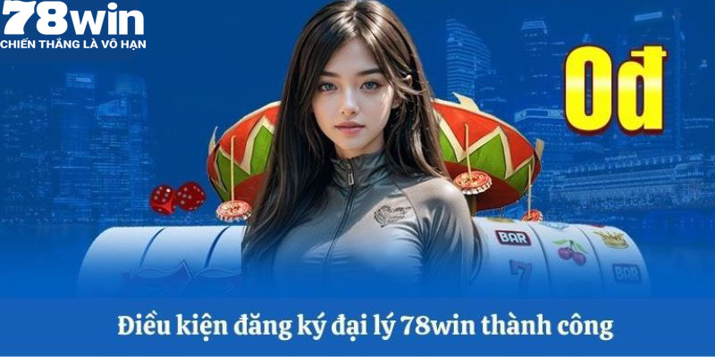 Trở thành đại lý website 78win cần những điều kiện gì?