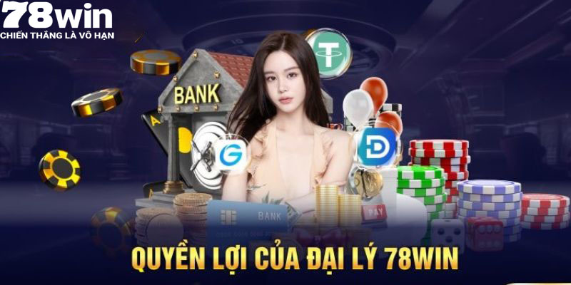 Quyền lợi của bạn khi làm đại lý nhà cái 78win