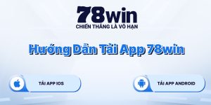 hướng dẫn tải app 78win cho hai phiên bản ios và android đơn giản