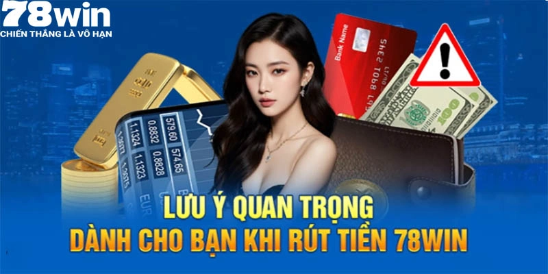 Lưu ý trong hướng dẫn rút tiền 78win nên nhớ