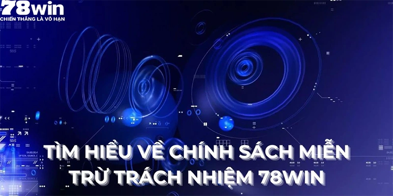 Tìm hiểu về chính sách miễn trừ trách nhiệm 78Win