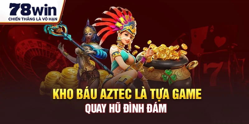 kho báu aztex 78win là tựa game nổ hũ đình đám nhất hiện nay